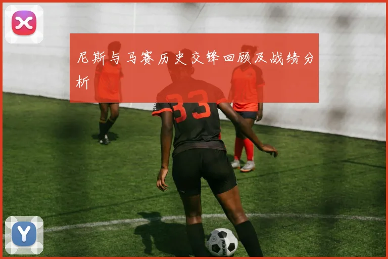尼斯与马赛历史交锋回顾及战绩分析