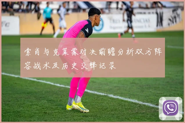 索肖与克莱蒙对决前瞻分析双方阵容战术及历史交锋记录