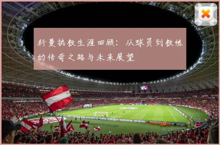 科曼执教生涯回顾：从球员到教练的传奇之路与未来展望